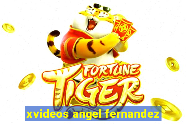 xvideos angel fernandez